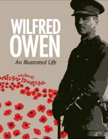 Wilfred Owen: An Illustrated Life