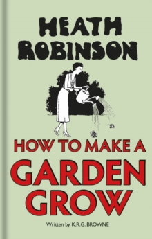 Image for Heath Robinson: How to Make a Garden Grow