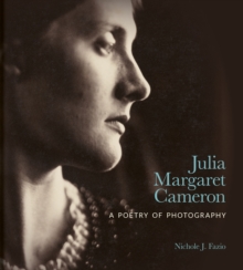 Julia Margaret Cameron: A Poetry of Photography