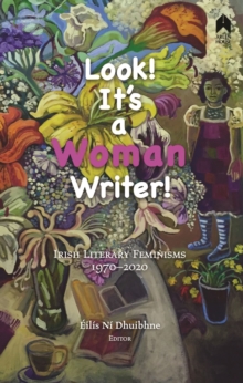 Image for Look! It's a woman writer!  : Irish literary feminisms, 1970-2020