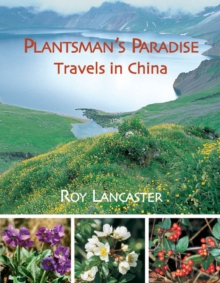 Plantsman's Paradise, A: Roy Lancaster Travels in China