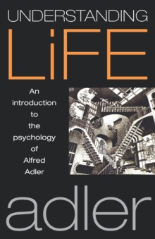 Image for Understanding life  : an introduction to the psychology of Alfred Adler