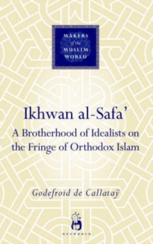 Ikhwan al-Safa’: A Brotherhood of Idealists on the Fringe of Orthodox Islam