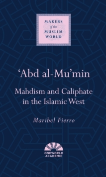 ‘Abd al-Mu’min: Mahdism and Caliphate in the Islamic West