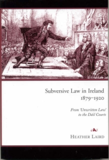 Image for Subversive Law in Ireland, 1879-1920 : From 'unwritten Law' to the Dail Courts