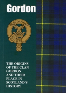 Image for Gordon : The Origins of the Clan Gordon and Their Place in History