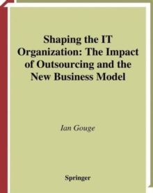 Image for Shaping the IT organization  : the impact of outsourcing and the new business model