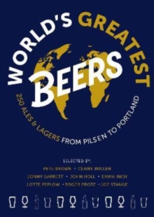 World’s Greatest Beers: 250 Unmissable Ales & Lagers Selected by a Team of Experts