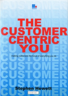 The Customer-Centric You: Making Customers the Focus of Everything You Do