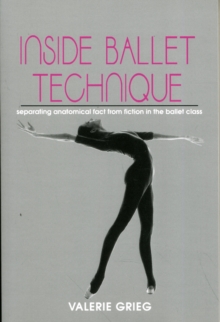 Image for Inside Ballet Technique : Separating Anatomical Fact from Fiction in the Ballet Class