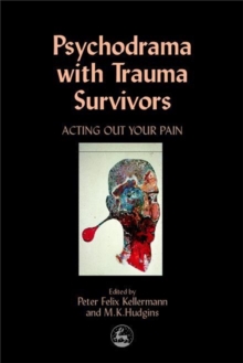 Image for Psychodrama with Trauma Survivors : Acting Out Your Pain
