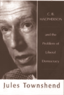 C.B.Macpherson and the Problem of Liberal Democracy