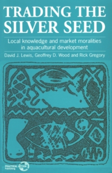 Image for Trading the Silver Seed : Local knowledge and market moralities in aquacultural development