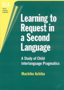 Image for Learning to request in a second language: a study of child interlanguage pragmatics