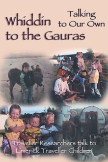 Image for Whiddin to the Gauras / Talking to Our Own : Traveller Researchers Talk to Limerick Traveller Children