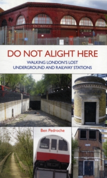 Image for Do Not Alight Here : Walking London's Lost Underground and Railway Stations