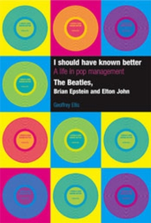 Image for I should have known better : a life in pop management - The Beatles, Brian Epstein and Elton John