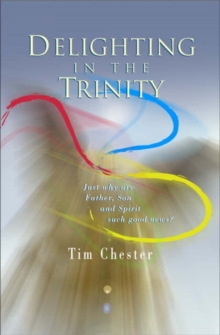 Image for Delighting in the trinity  : just why are Father, Son and Spirit such good news?