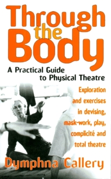 Image for Through the body  : a practical guide to physical theatre
