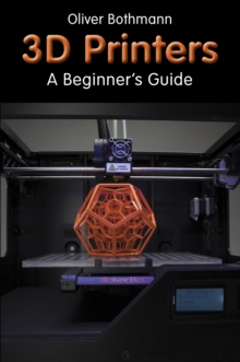 3D Printers: A Beginner’s Guide