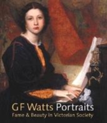 Image for G.F. Watts - portraits  : fame and beauty in Victorian society