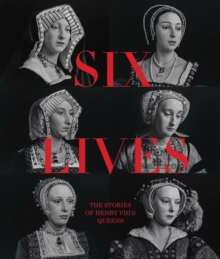Image for Six Lives: The Stories of Henry VIII's Queens