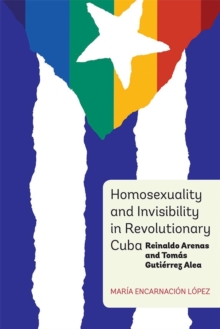 Image for Homosexuality and invisibility in revolutionary Cuba  : Reinaldo Arenas and Tomâas Gutiâerrez Alea