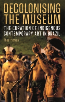 Decolonising the Museum - The Curation of Indigenous Contemporary Art in Brazil
