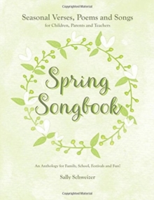 Spring Songbook: Seasonal Verses, Poems and Songs for Children, Parents and Teachers – An Anthology for Family, School, Festivals and Fun!