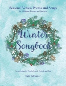 Winter Songbook: Seasonal Verses, Poems and Songs for Children, Parents and Teachers.  An Anthology for Family, School, Festivals and Fun!