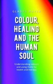 Colour, Healing and the Human Soul: Understanding colours and using them for health and therapy