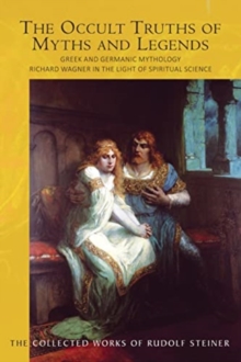 The The Occult Truths of Myths and Legends: Greek and Germanic Mythology. Richard Wagner in the Light of Spiritual Science