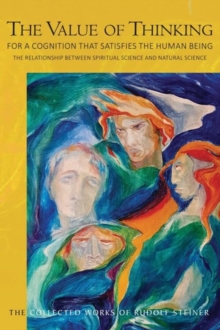 The Value of Thinking: For a Cognition that Satisfies the Human Being The Relationship Between Spiritual Science and Natural Science