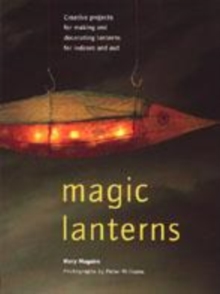 Image for Magic lanterns  : creative projects for making and decorating lanterns for indoors and out