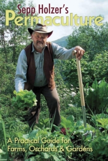 Sepp Holzer’s Permaculture: A Practical Guide for Farms, Orchards and Gardens