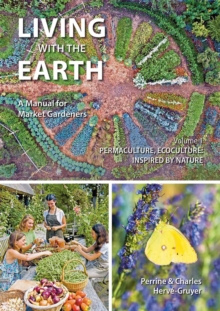 Image for Living with the Earth : A Manual for Market Gardeners. Volume 1: Permaculture, Ecoculture: Inspired by Nature