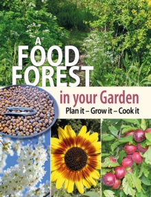 A Food Forest in Your Garden: Plan It, Grow It, Cook It