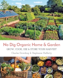 Image for No dig organic home & garden  : grow, cook, use & store your harvest