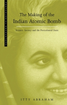 Image for The making of the Indian atomic bomb  : science, secrecy and the postcolonial state