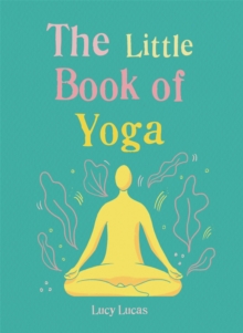 Image for The little book of yoga  : harness the ancient practice to boost your health and wellbeing