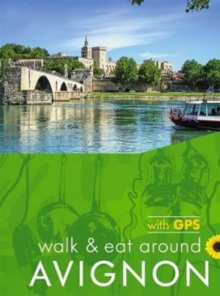 Avignon Walk and Eat Sunflower Guide: Walks, restaurants and recipes