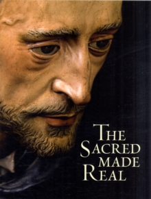Image for The sacred made real  : Spanish painting and sculpture, 1600-1700