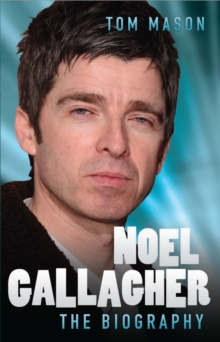 Noel Gallagher - the Biography