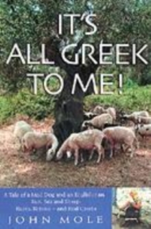 Image for It's all Greek to me!  : a tale of a mad dog and an Englishman, ruins, retsina - and real Greeks