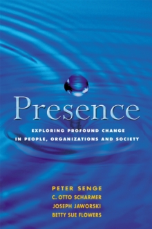 Presence: Exploring Profound Change in People, Organizations and Society