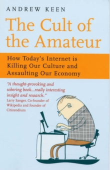 Image for The cult of the amateur  : how today's internet is killing our culture and assaulting our economy
