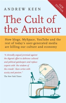 Image for The cult of the amateur  : how blogs, MySpace, YouTube, and the rest of today's user-generated media are destroying our economy, our culture, and our values