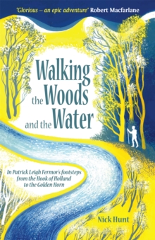 Walking the Woods and the Water: In Patrick Leigh Fermor’s Footsteps from the Hook of Holland to the Golden Horn