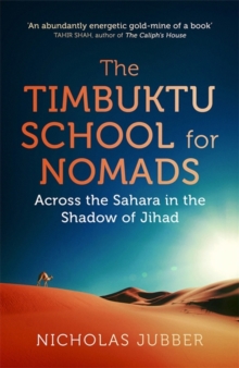 Image for The Timbuktu school for nomads  : across the Sahara in the shadow of Jihad