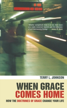 When Grace Comes Home: How the ‘doctrines of grace’ change your life